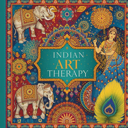 Indian Art Therapy: A Coloring Book of Elephants, Dancers & Mandalas: Traditional Indian Art Transformed into Coloring Pages for Adults