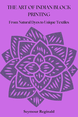 THE ART OF INDIAN BLOCK PRINTING: From Natural Dyes to Unique Textiles